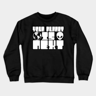 Your Planet is Next Funny Alien Threat Crewneck Sweatshirt